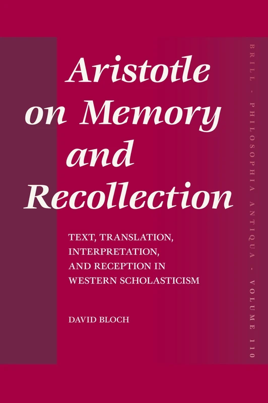 Aristotle on Memory and Recollection: Text, Translation, Interpretation, and Reception in Western Scholasticism: 110 (Philosophia Antiqua, 110)