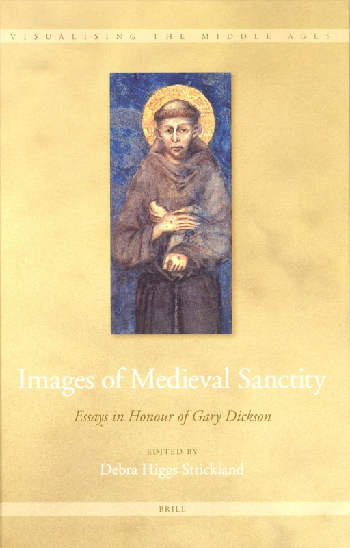Images of Medieval Sanctity: Essays in Honour of Gary Dickson (Visualising the Middle Ages): 1
