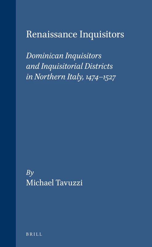 Renaissance Inquisitors: Dominican Inquisitors and Inquisitorial Districts in Northern Italy, 1474-1527 (Studies in the History of Christian Traditions): 134