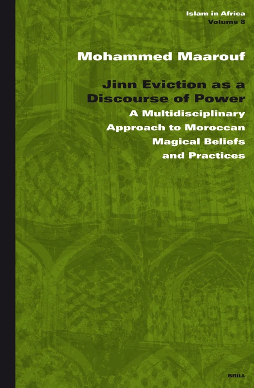 Jinn Eviction as a Discourse of Power: A Multidisciplinary Approach to Moroccan Magical Beliefs and Practices (Islam in Africa): 8