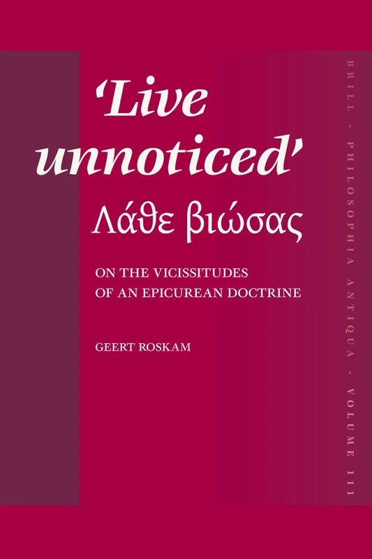 Live Unnoticed: On the Vicissitudes of an Epicurean Doctrine (Philosophia Antiqua): 111