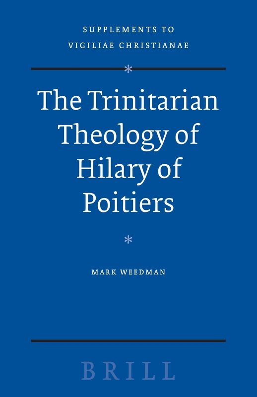 The Trinitarian Theology of Hilary of Poitiers (Vigiliae Christianae, Supplements): 89