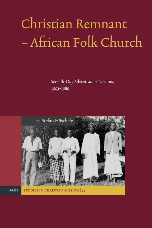 Christian Remnant - African Folk Church: Seventh-Day Adventism in Tanzania, 1903-1980 (Studies in Christian Mission): 34