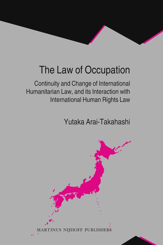 The Law of Occupation: Continuity and Change of International Humanitarian Law, and Its Interaction with International Human Rights Law (International Law in Japanese Perspective): 11