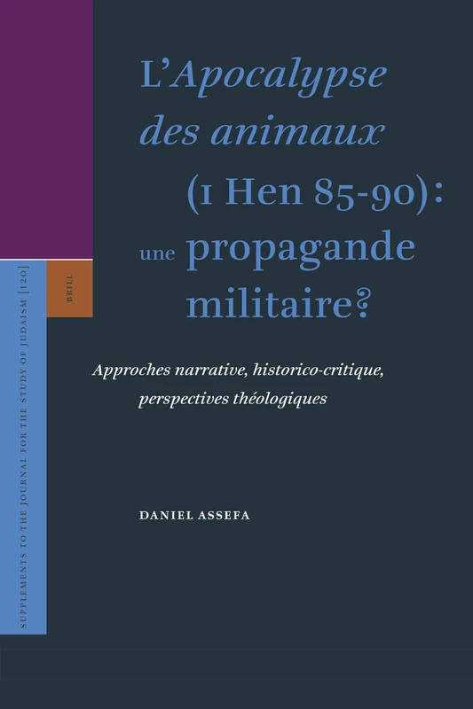 L'Apocalypse des Animaux (1 Hen 85-90): Une Propagande Militaire? (Supplements to the Journal for the Study of Judaism): Approches narrative, historico-critique, perspectives théologiques: 120