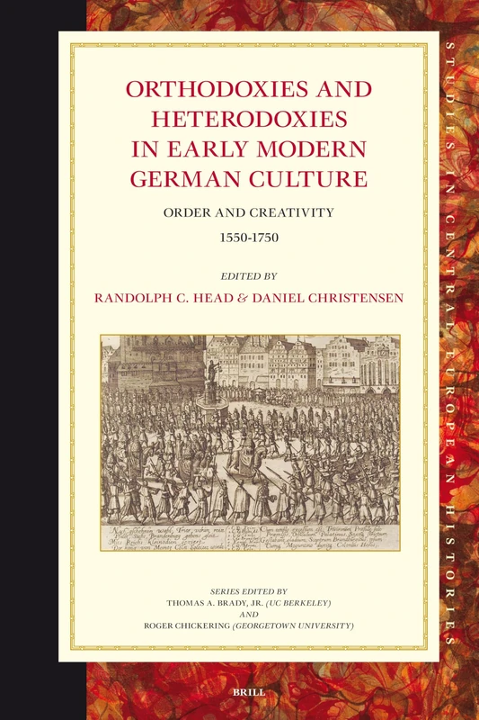 Orthodoxies and Heterodoxies in Early Modern German Culture: Order and Creativity 1550-1750 (Studies in Central European Histories): 42