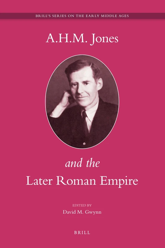 A H.M. Jones and the Later Roman Empire (Brill's Series on the Early Middle Ages): 15