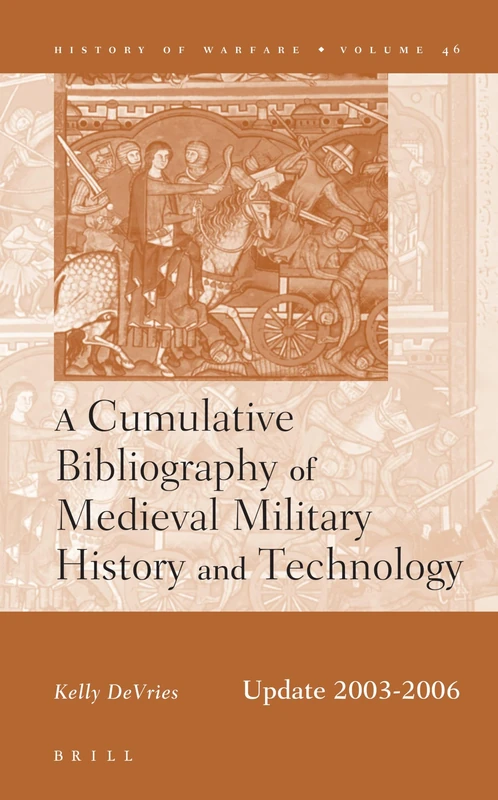 A Cumulative Bibliography of Medieval Military History and Technology, Update 2003-2006: 46 (History of Warfare, 46)