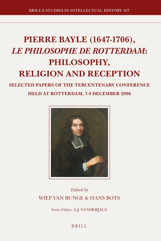 Pierre Bayle (1647-1706), le Philosophe de Rotterdam - Philosophy, Religion and Reception: Selected Papers of the Tercentenary Conference Held at ... ... Held at Rotterdam, 7-8 December 2006: 167