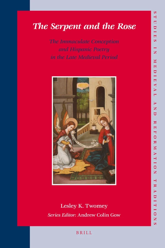 The Serpent and the Rose: The Immaculate Conception and Hispanic Poetry in the Late Medieval Period (Studies in Medieval and Reformation Traditions: History, Culture, Religion, Ideas): 132
