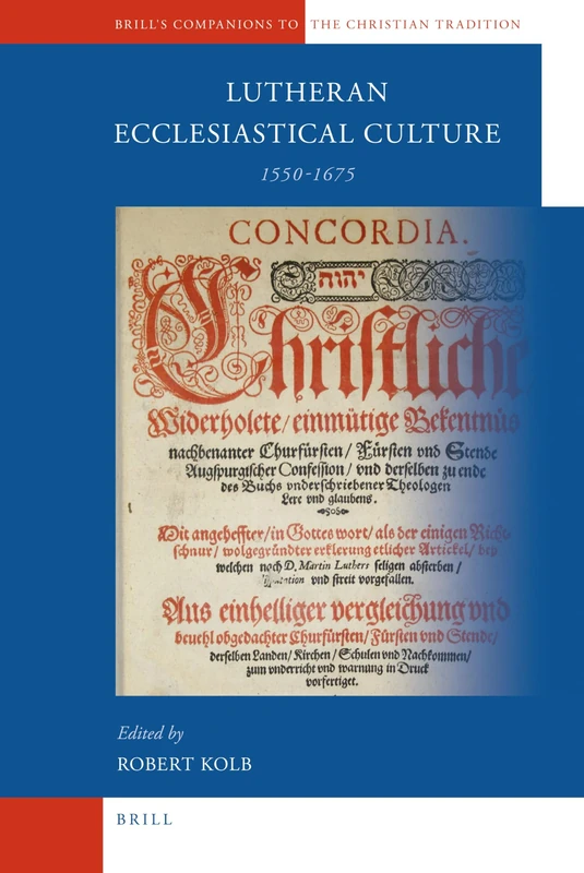 Lutheran Ecclesiastical Culture, 1550 - 1675: 11 (Brill's Companions to the Christian Tradition)