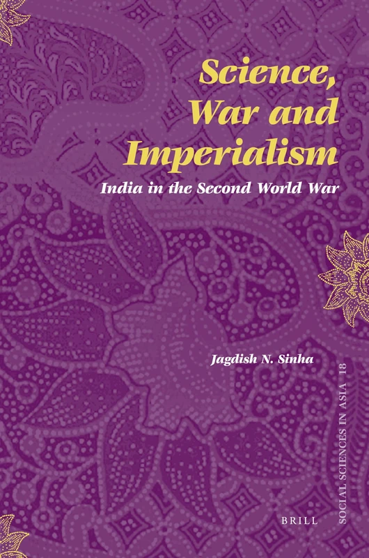Science, War and Imperialism: India in the Second World War: 18 (Social Sciences in Asia, 18)