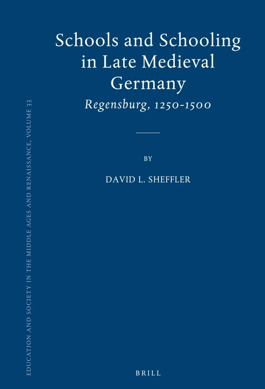 Schools and Schooling in Late Medieval Germany: Regensburg, 1250 -1500 (Education and Society in the Middle Ages and Renaissance): 33