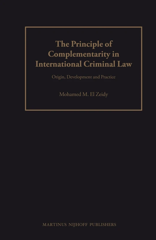 The Principle of Complementarity in International Criminal Law: Origin, Development and Practice