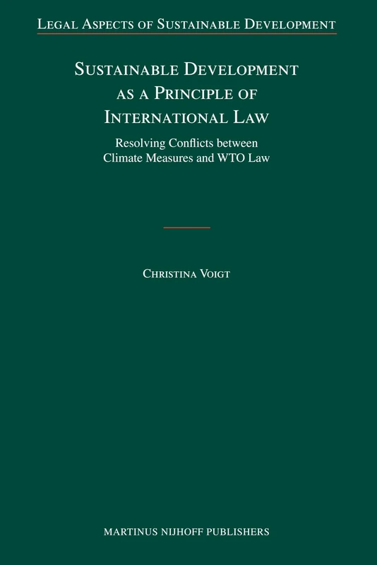 Sustainable Development as a Principle of International Law: Resolving Conflicts Between Climate Measures and Wto Law (Legal Aspects of Sustainable Development): 2