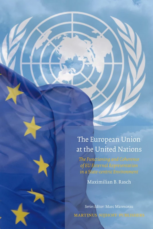 The European Union at the United Nations: The Functioning and Coherence of EU External Representation in a State-centric environment: 1 (Studies in EU External Relations, 1)