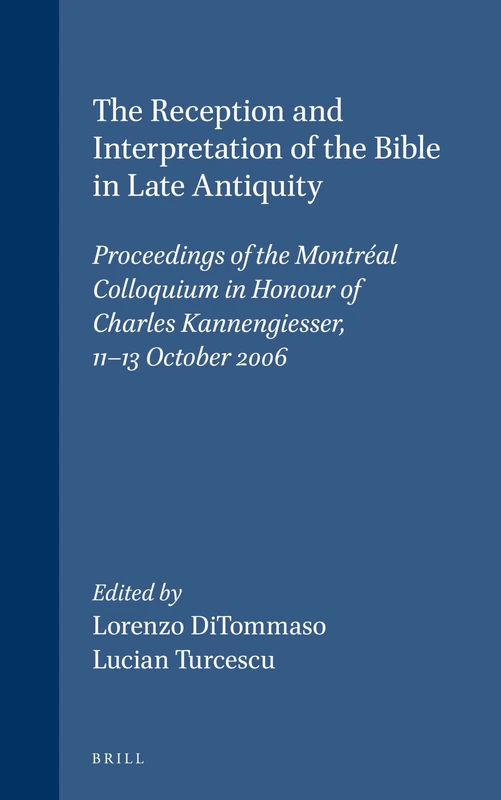 The Reception and Interpretation of the Bible in Late Antiquity: Proceedings of the Montreal Colloquium in Honour of Charles Kannengiesser, 11-13 October 2006 (Bible in Ancient Christianity): 6