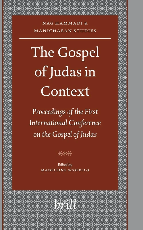 The Gospel of Judas in Context: Proceedings of the First International Conference on the Gospel of Judas Paris, Sorbonne, October 27th-28th, 2006: 62 (Nag Hammadi and Manichaean Studies, 62)