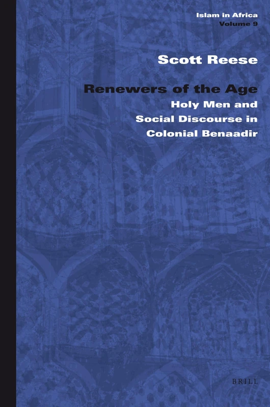 Renewers of the Age: Holy Men and Social Discourse in Colonial Benaadir (Islam in Africa): 9