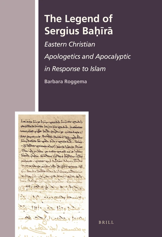 The Legend of Sergius Baira: Eastern Christian Apologetics and Apocalyptic in Response to Islam (History of Christian-Muslim Relations): 9