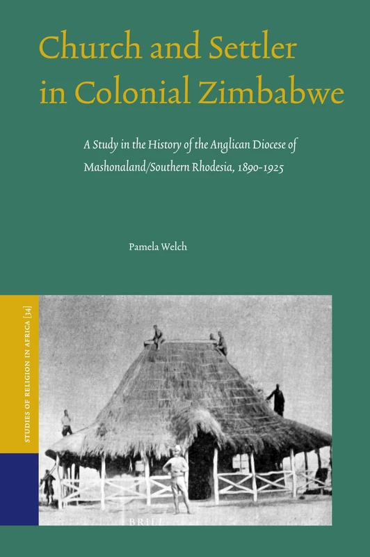 Church and Settler in Colonial Zimbabwe: A Study in the History of the Anglican Diocese of Mashonaland / Southern Rhodesia, 1890-1925 (Studies of Religion in Africa): 34
