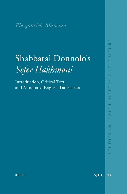 Shabbatai Donnolo's "Sefer A, Akhmoni": Introduction, Critical Text, and Annotated English Translation (Studies in Jewish History and Culture): 27