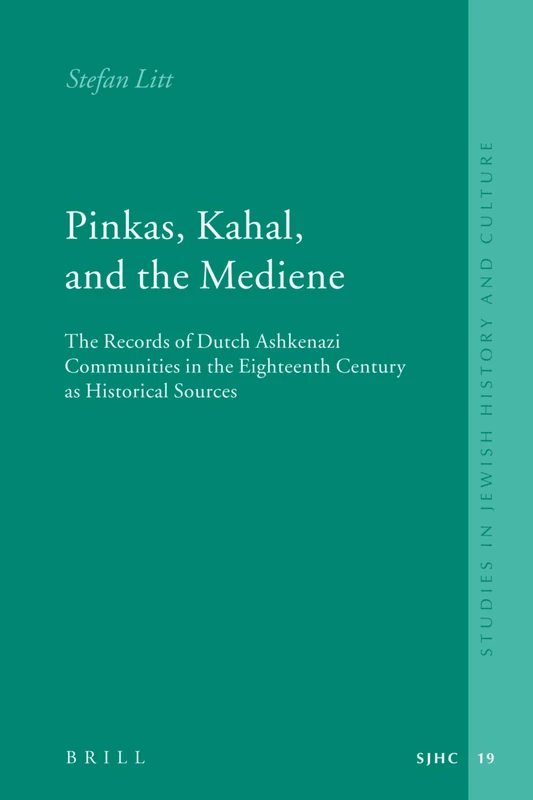 Pinkas, Kahal, and the Mediene: The Records of Dutch Ashkenazi Communities in the Eighteenth Century as Historical Sources (Studies in Jewish History and Culture): 19