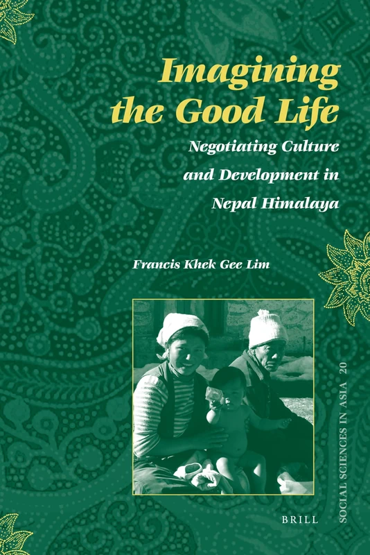 Imagining the Good Life: Negotiating Culture and Development in Nepal Himalaya: 20 (Social Sciences in Asia, 20)