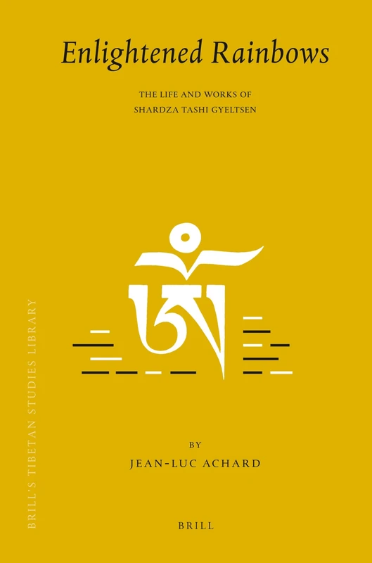 Enlightened Rainbows: The Life and Works of Shardza Tashi Gyeltsen (Brill's Tibetan Studies Library): 18