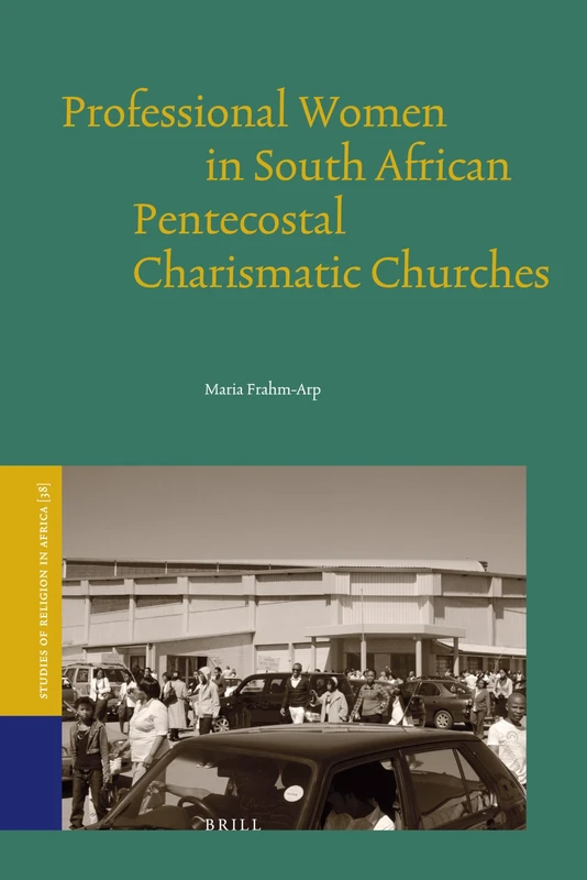 Professional Women in South African Pentecostal Charismatic Churches. (Studies of Religion in Africa): 38