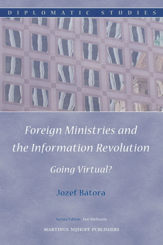 Foreign Ministries and the Information Revolution: Going Virtual? (Diplomatic Studies): 2