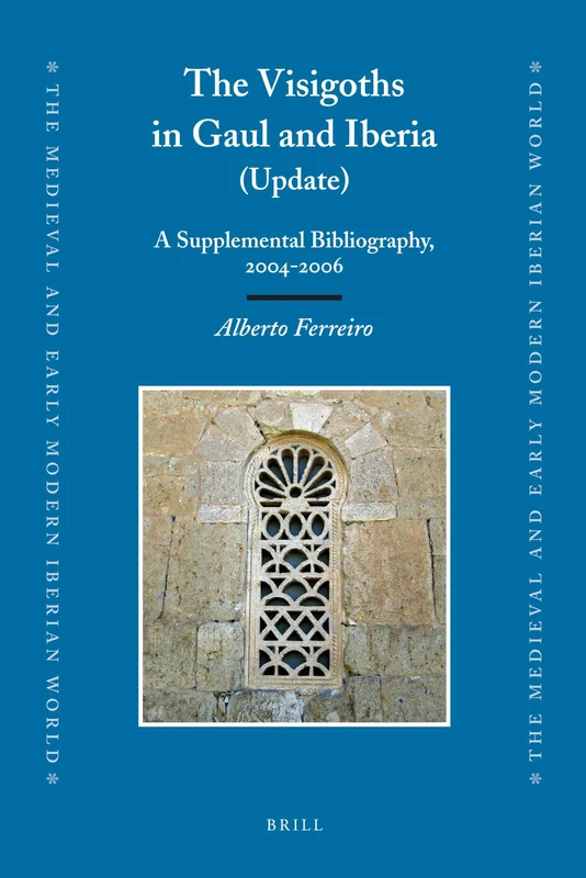 The Visigoths in Gaul and Iberia (Update): A Supplemental Bibliography, 2004 - 2006 (Medieval & Early Modern Iberian World): 35 (The Medieval and Early Modern Iberian World, 35)