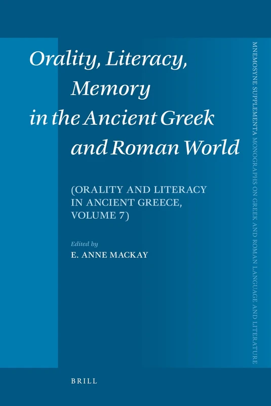 Orality, Literacy, Memory in the Ancient Greek and Roman World: Orality and Literacy in Ancient Greece, vol. 7: 298 (Mnemosyne, Supplements, 298)