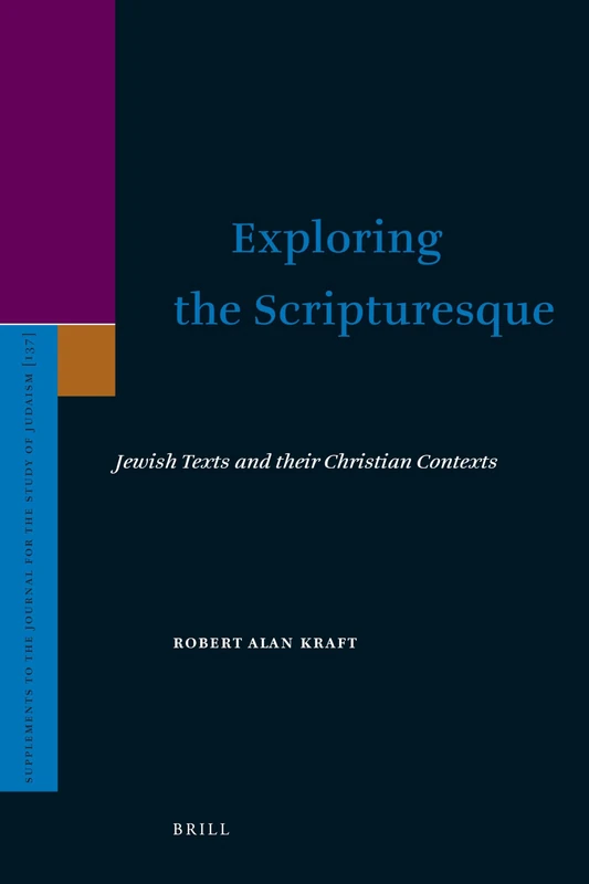Exploring the Scripturesque: Jewish Texts and Their Christian Contexts (Supplements to the Journal for the Study of Judaism): 137