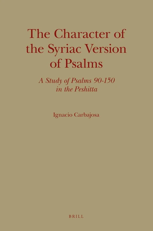 The Character of the Syriac Version of Psalms: A Study of Psalms 90-150 in the Peshitta: 17 (Monographs of the Peshitta Institute, 17)