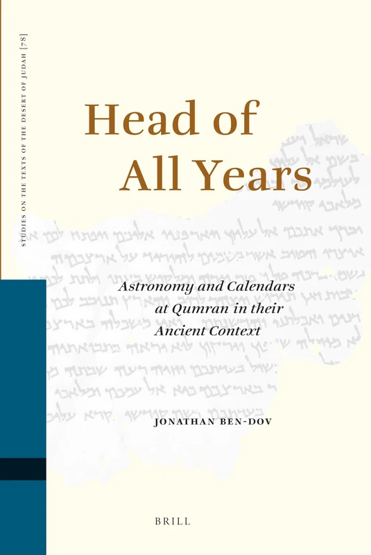 Head of All Years: Astronomy and Calendars at Qumran in their Ancient Context: 78 (Studies on the Texts of the Desert of Judah, 78)