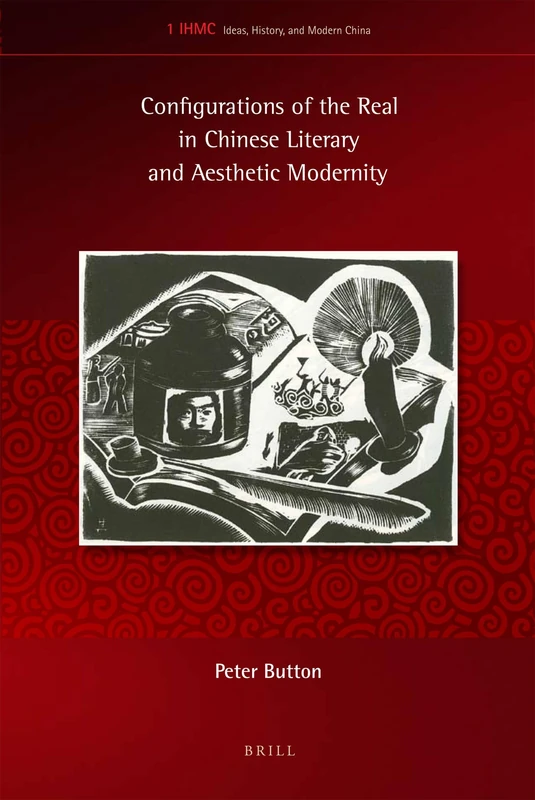 Configurations of the Real in Chinese Literary and Aesthetic Modernity: 1 (Ideas, History, and Modern China, 1)