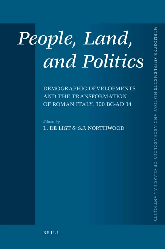 People, Land, and Politics: Demographic Developments and the Transformation of Roman Italy, 300 BC-AD 14: 303 (Mnemosyne, Supplements, History and Archaeology of Classical Antiquity, 303)
