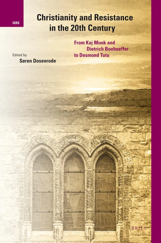Christianity and Resistance in the 20th Century: From Kaj Munk and Dietrich Bonhoeffer to Desmond Tutu (International Studies in Religion and Society Series): 8