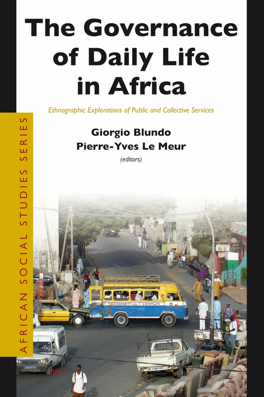 The Governance of Daily Life in Africa: Public and Collective Services and Their Users (African Social Studies Series): Ethnographic Explorations of Public and Collective Services: 19