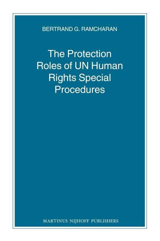 The Protection Roles of UN Human Rights Special Procedures: 74 (Nijhoff Law Specials, 74)