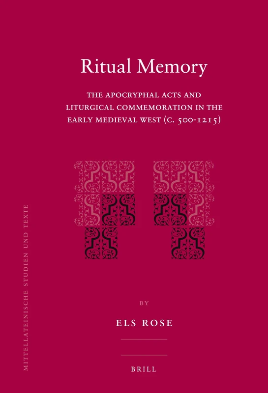 Ritual Memory: The Apocryphal Acts and Liturgical Commemoration in the Early Medieval West (c.500-1215) (Mittellateinische Studien Und Texte): 40