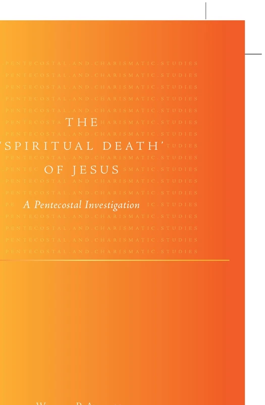 The Spiritual Death of Jesus: A Pentecostal Investigation (Global Pentecostal and Charismatic Studies): 1 - Image 1