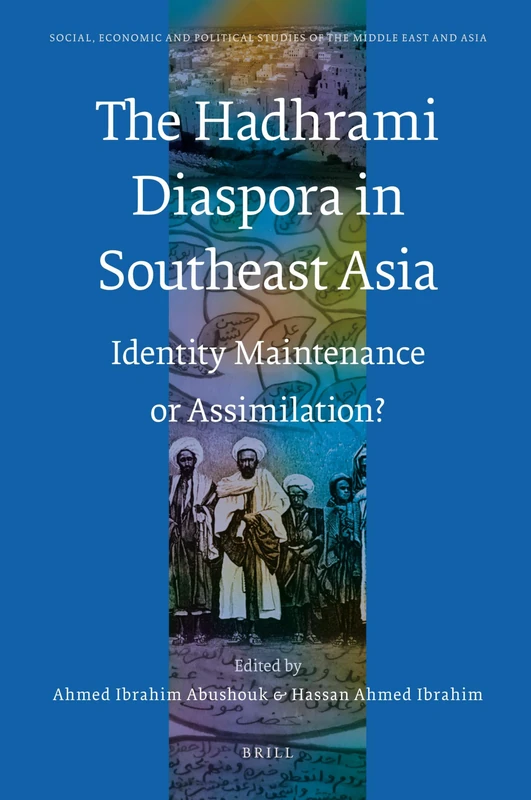 The Hadhrami Diaspora in Southeast Asia: Identity Maintenance or Assimilation?: 107 (Social, Economic and Political Studies of the Middle East and Asia, 107)