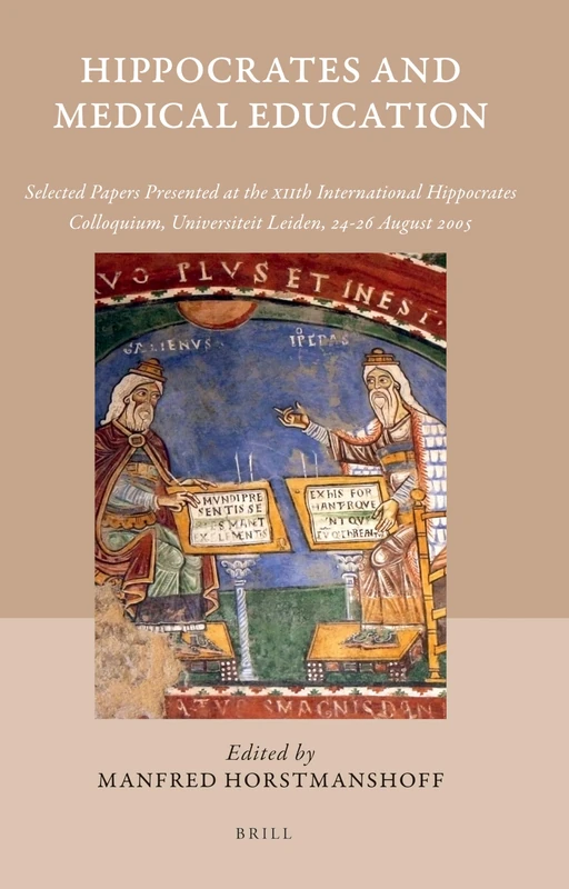 Hippocrates and Medical Education: Selected Papers Presented at the Xiith International Hippocrates Colloquium, Universiteit Leiden, 24-26 August 2005 (Studies in Ancient Medicine): 35