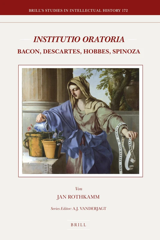 Institutio Oratoria: Bacon, Descartes, Hobbes, Spinoza: 172 (Brill's Studies in Intellectual History, 172)