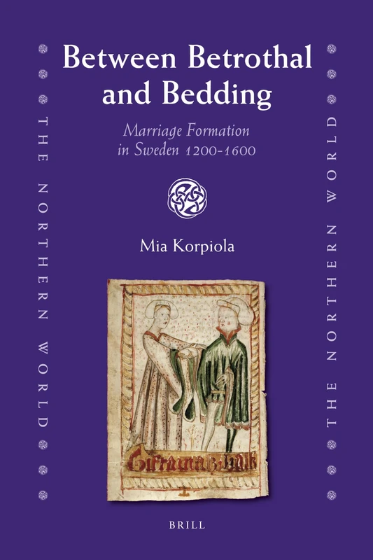 Between Betrothal and Bedding: Marriage Formation in Sweden 1200-1600: 43 (The Northern World, 43)