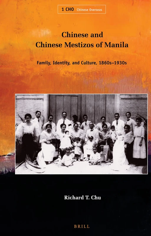 Chinese and Chinese Mestizos of Manila: Family, Identity, and Culture, 1860s-1930s (Chinese Overseas): 1