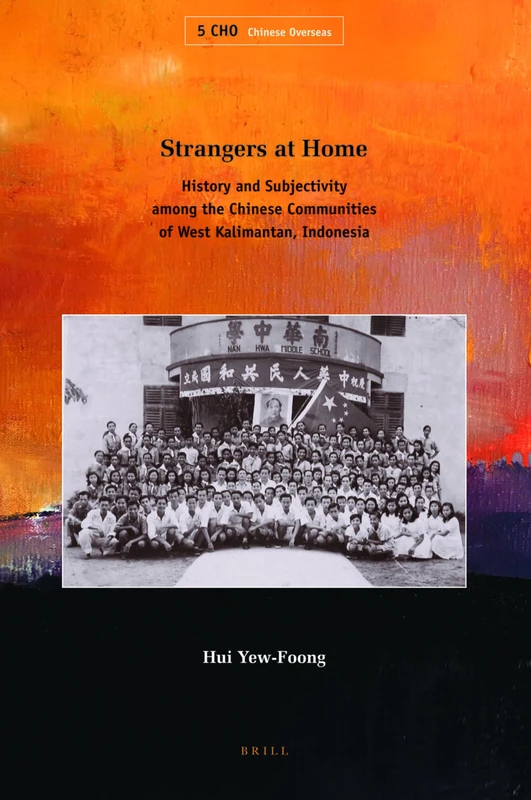 Strangers at Home: History and Subjectivity among the Chinese Communities of West Kalimantan, Indonesia: 5 (Chinese Overseas, 5)