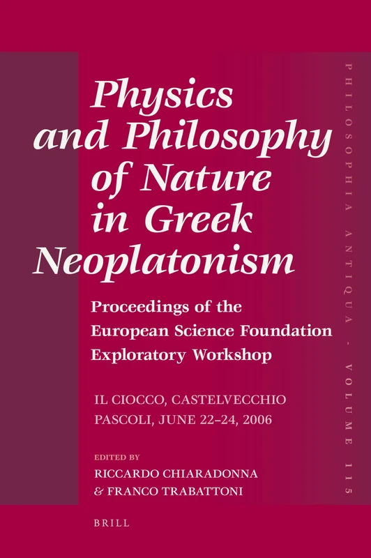 Physics and Philosphy of Nature in Greek Neoplatonism: Proceedings of the European Science Foundation Exploratory Workshop (il Ciocco, Castelvecchio ... June 22-24, 2006) (Philosophia Antiqua): 115